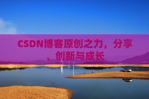 CSDN博客原创之力,分享、创新与成长