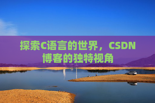探索C语言的世界，CSDN博客的独特视角